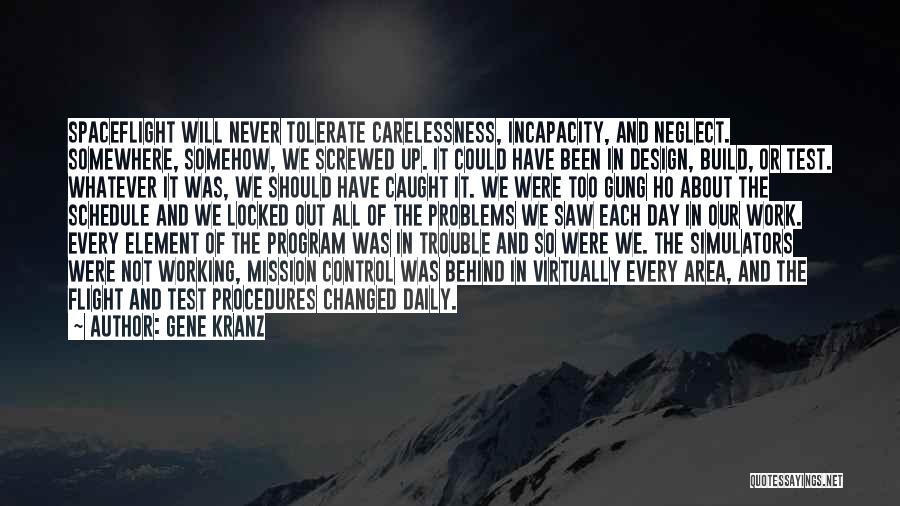 Gene Kranz Quotes: Spaceflight Will Never Tolerate Carelessness, Incapacity, And Neglect. Somewhere, Somehow, We Screwed Up. It Could Have Been In Design, Build,