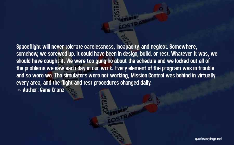 Gene Kranz Quotes: Spaceflight Will Never Tolerate Carelessness, Incapacity, And Neglect. Somewhere, Somehow, We Screwed Up. It Could Have Been In Design, Build,