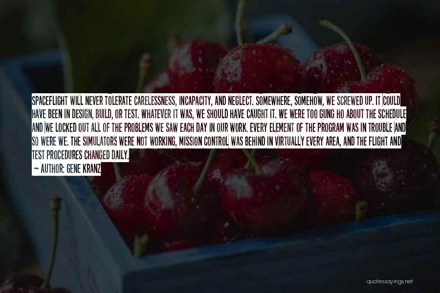 Gene Kranz Quotes: Spaceflight Will Never Tolerate Carelessness, Incapacity, And Neglect. Somewhere, Somehow, We Screwed Up. It Could Have Been In Design, Build,
