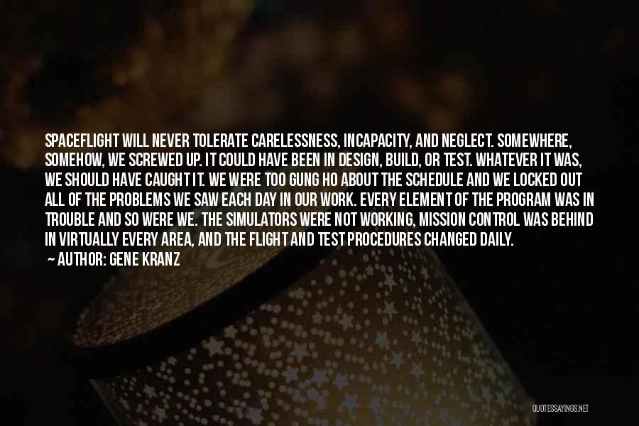 Gene Kranz Quotes: Spaceflight Will Never Tolerate Carelessness, Incapacity, And Neglect. Somewhere, Somehow, We Screwed Up. It Could Have Been In Design, Build,