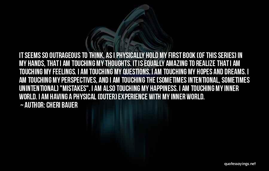 Cheri Bauer Quotes: It Seems So Outrageous To Think, As I Physically Hold My First Book (of This Series) In My Hands, That