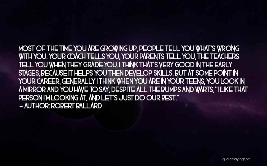 Robert Ballard Quotes: Most Of The Time You Are Growing Up, People Tell You What's Wrong With You. Your Coach Tells You, Your