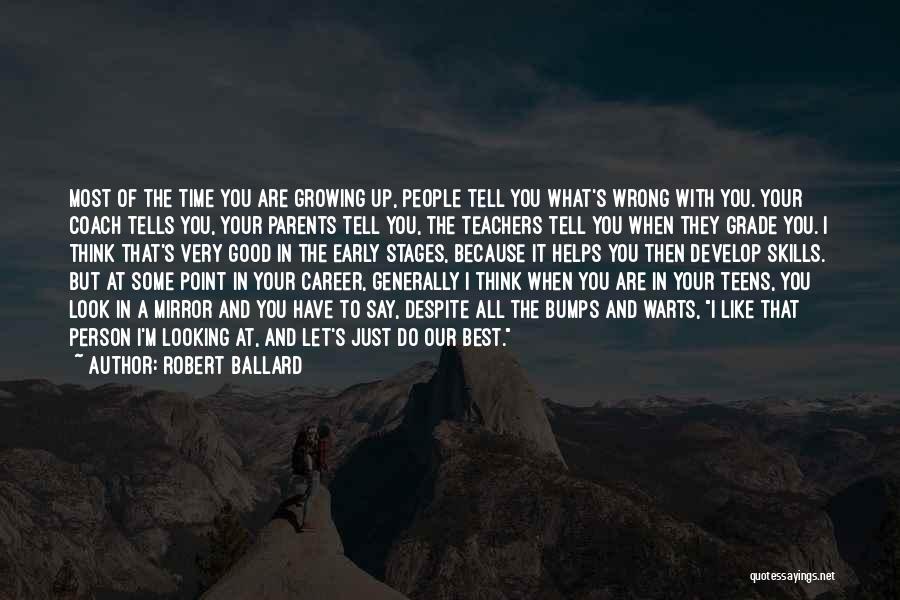 Robert Ballard Quotes: Most Of The Time You Are Growing Up, People Tell You What's Wrong With You. Your Coach Tells You, Your