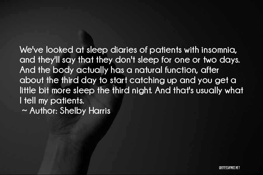 Shelby Harris Quotes: We've Looked At Sleep Diaries Of Patients With Insomnia, And They'll Say That They Don't Sleep For One Or Two