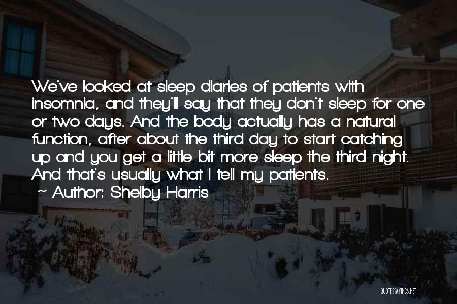 Shelby Harris Quotes: We've Looked At Sleep Diaries Of Patients With Insomnia, And They'll Say That They Don't Sleep For One Or Two