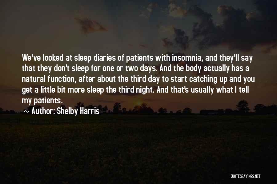 Shelby Harris Quotes: We've Looked At Sleep Diaries Of Patients With Insomnia, And They'll Say That They Don't Sleep For One Or Two