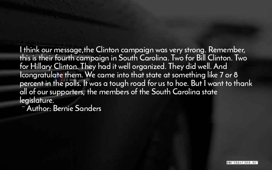 Bernie Sanders Quotes: I Think Our Message,the Clinton Campaign Was Very Strong. Remember, This Is Their Fourth Campaign In South Carolina. Two For