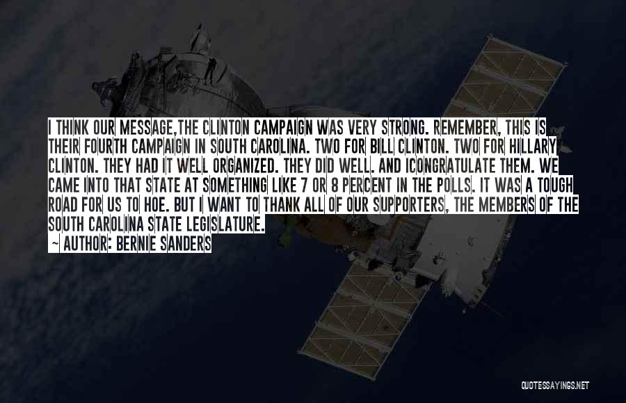 Bernie Sanders Quotes: I Think Our Message,the Clinton Campaign Was Very Strong. Remember, This Is Their Fourth Campaign In South Carolina. Two For