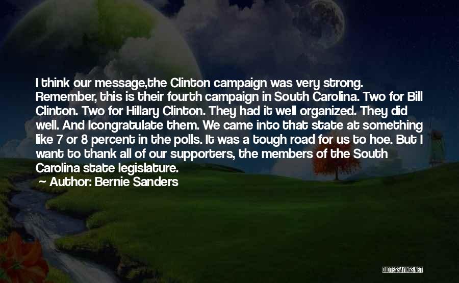 Bernie Sanders Quotes: I Think Our Message,the Clinton Campaign Was Very Strong. Remember, This Is Their Fourth Campaign In South Carolina. Two For
