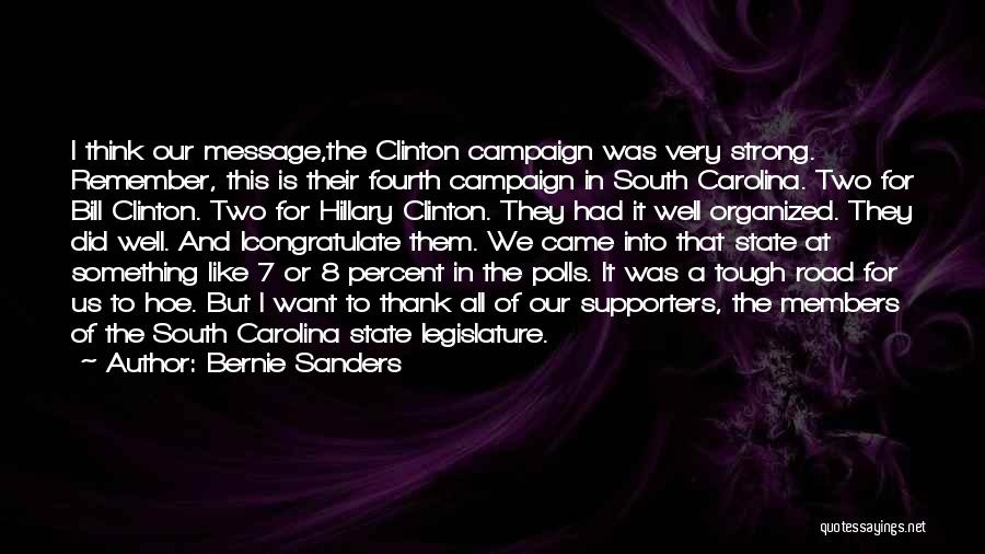 Bernie Sanders Quotes: I Think Our Message,the Clinton Campaign Was Very Strong. Remember, This Is Their Fourth Campaign In South Carolina. Two For