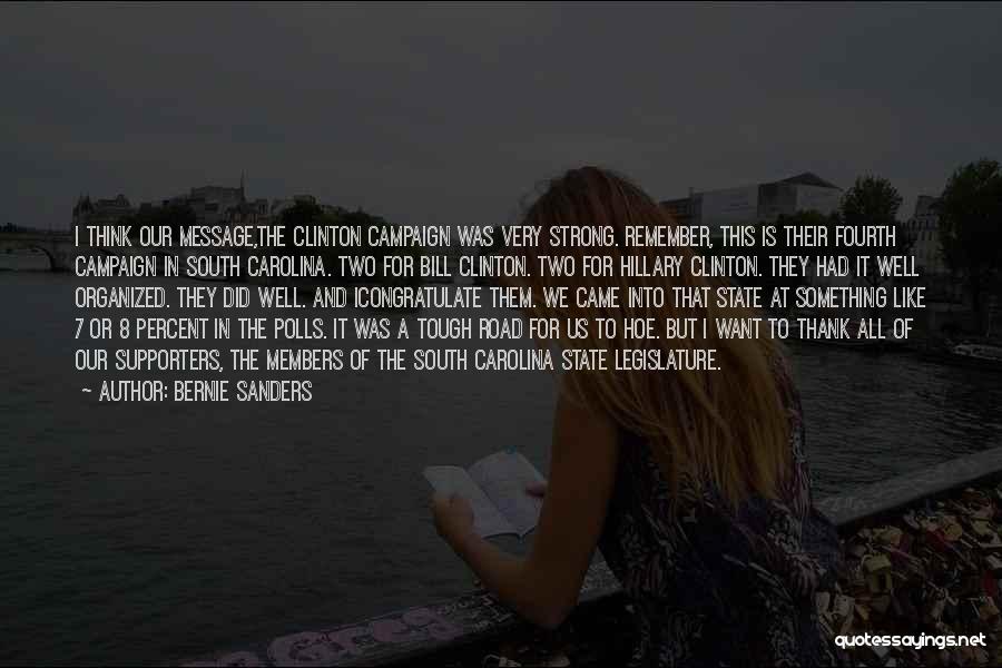 Bernie Sanders Quotes: I Think Our Message,the Clinton Campaign Was Very Strong. Remember, This Is Their Fourth Campaign In South Carolina. Two For