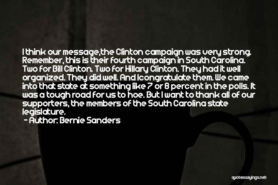 Bernie Sanders Quotes: I Think Our Message,the Clinton Campaign Was Very Strong. Remember, This Is Their Fourth Campaign In South Carolina. Two For
