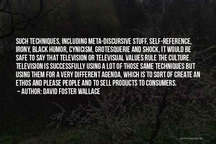 David Foster Wallace Quotes: Such Techniques, Including Meta-discursive Stuff, Self-reference, Irony, Black Humor, Cynicism, Grotesquerie And Shock, It Would Be Safe To Say That
