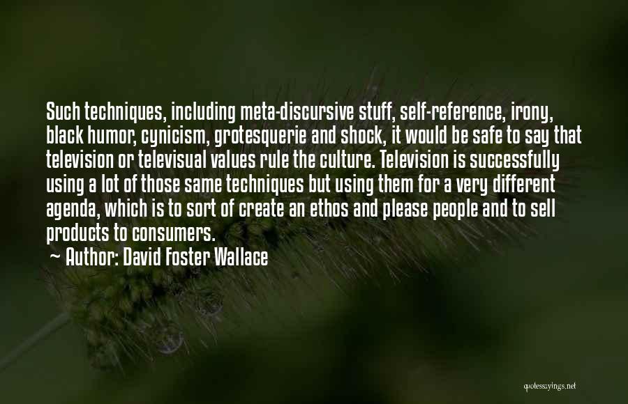 David Foster Wallace Quotes: Such Techniques, Including Meta-discursive Stuff, Self-reference, Irony, Black Humor, Cynicism, Grotesquerie And Shock, It Would Be Safe To Say That
