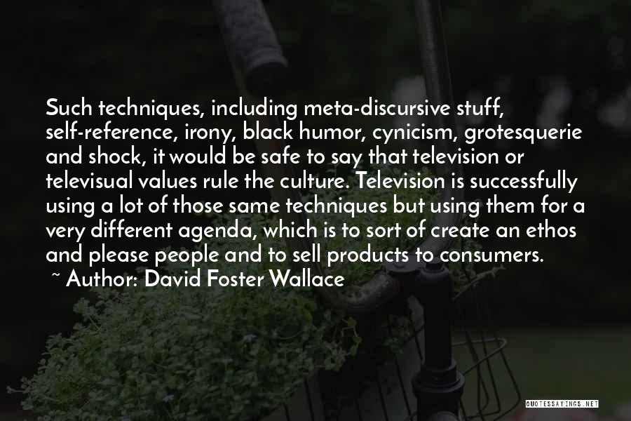 David Foster Wallace Quotes: Such Techniques, Including Meta-discursive Stuff, Self-reference, Irony, Black Humor, Cynicism, Grotesquerie And Shock, It Would Be Safe To Say That