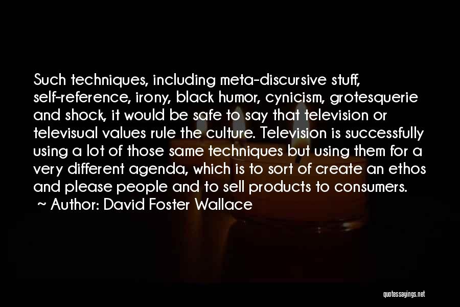 David Foster Wallace Quotes: Such Techniques, Including Meta-discursive Stuff, Self-reference, Irony, Black Humor, Cynicism, Grotesquerie And Shock, It Would Be Safe To Say That