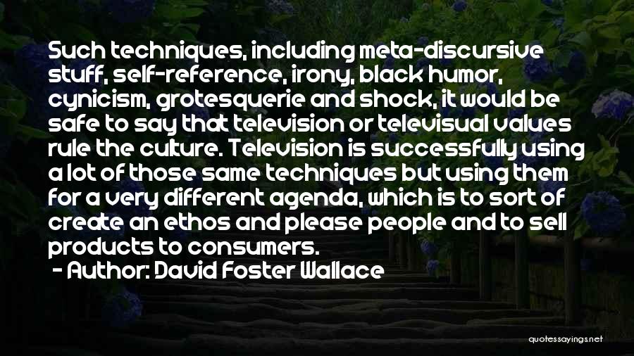 David Foster Wallace Quotes: Such Techniques, Including Meta-discursive Stuff, Self-reference, Irony, Black Humor, Cynicism, Grotesquerie And Shock, It Would Be Safe To Say That