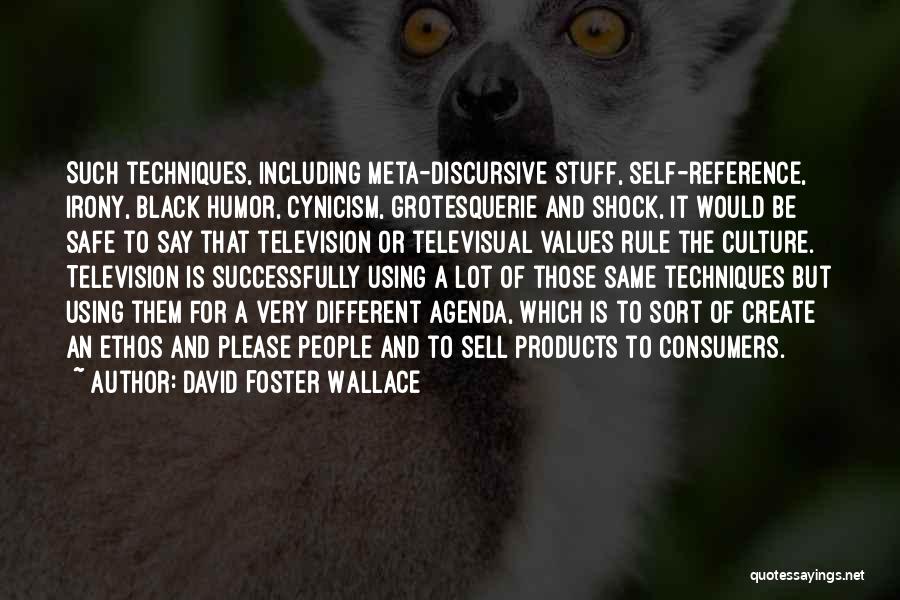 David Foster Wallace Quotes: Such Techniques, Including Meta-discursive Stuff, Self-reference, Irony, Black Humor, Cynicism, Grotesquerie And Shock, It Would Be Safe To Say That