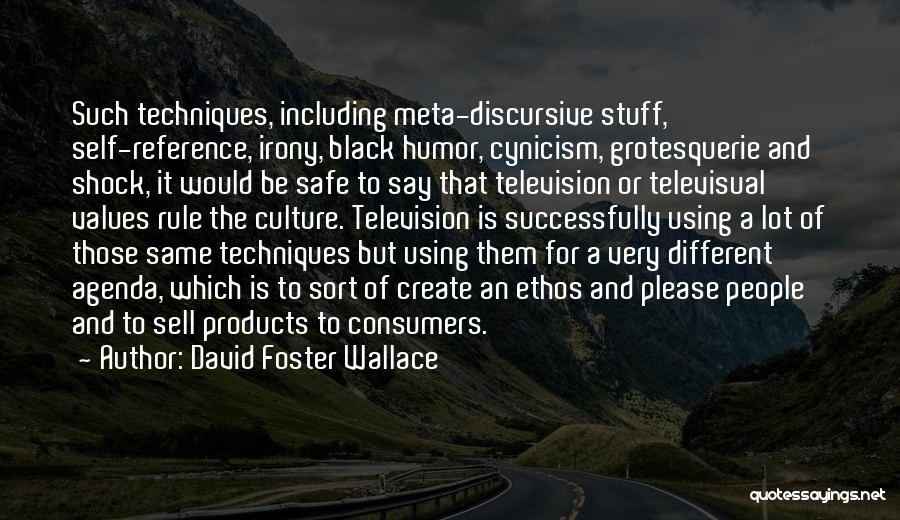 David Foster Wallace Quotes: Such Techniques, Including Meta-discursive Stuff, Self-reference, Irony, Black Humor, Cynicism, Grotesquerie And Shock, It Would Be Safe To Say That