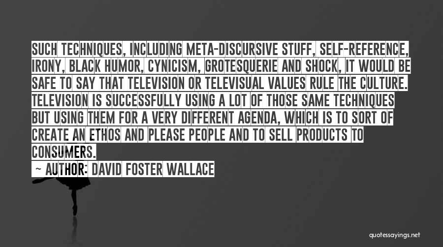 David Foster Wallace Quotes: Such Techniques, Including Meta-discursive Stuff, Self-reference, Irony, Black Humor, Cynicism, Grotesquerie And Shock, It Would Be Safe To Say That