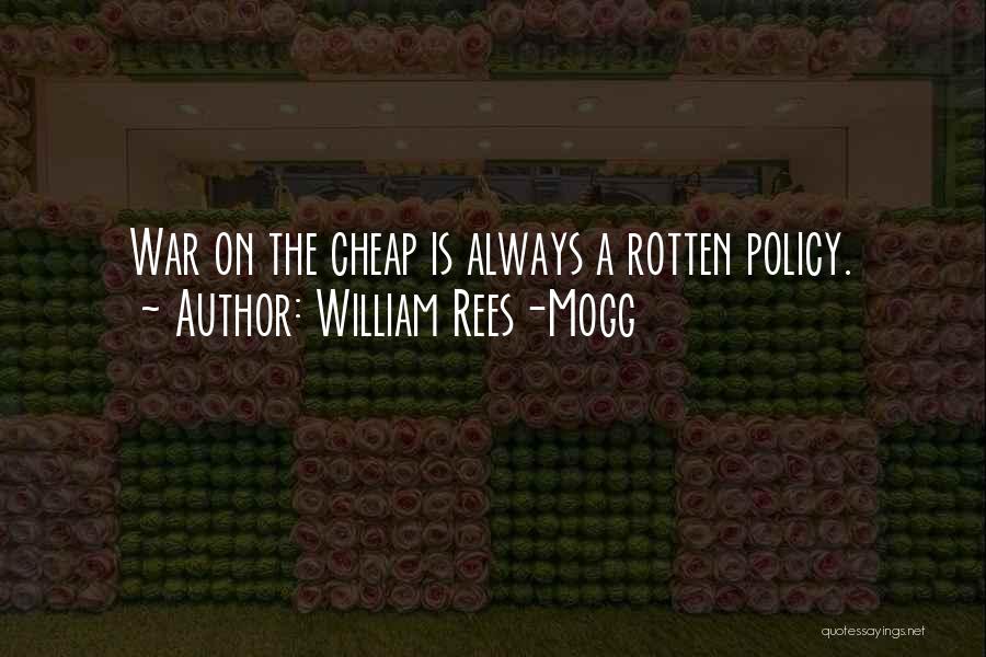 William Rees-Mogg Quotes: War On The Cheap Is Always A Rotten Policy.
