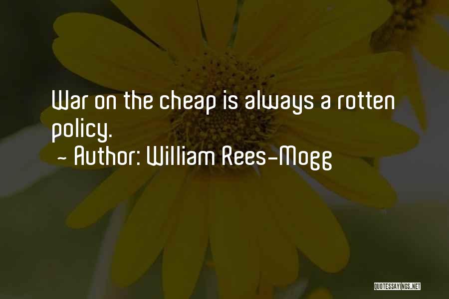 William Rees-Mogg Quotes: War On The Cheap Is Always A Rotten Policy.