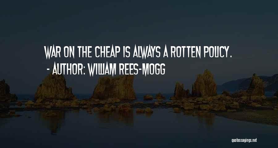William Rees-Mogg Quotes: War On The Cheap Is Always A Rotten Policy.
