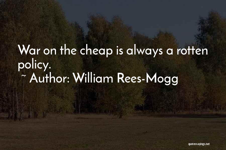 William Rees-Mogg Quotes: War On The Cheap Is Always A Rotten Policy.