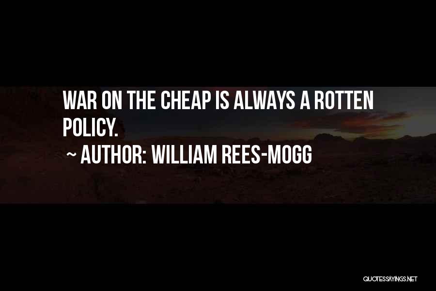 William Rees-Mogg Quotes: War On The Cheap Is Always A Rotten Policy.