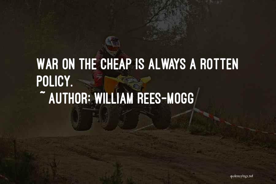 William Rees-Mogg Quotes: War On The Cheap Is Always A Rotten Policy.