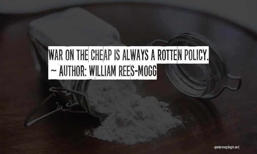 William Rees-Mogg Quotes: War On The Cheap Is Always A Rotten Policy.