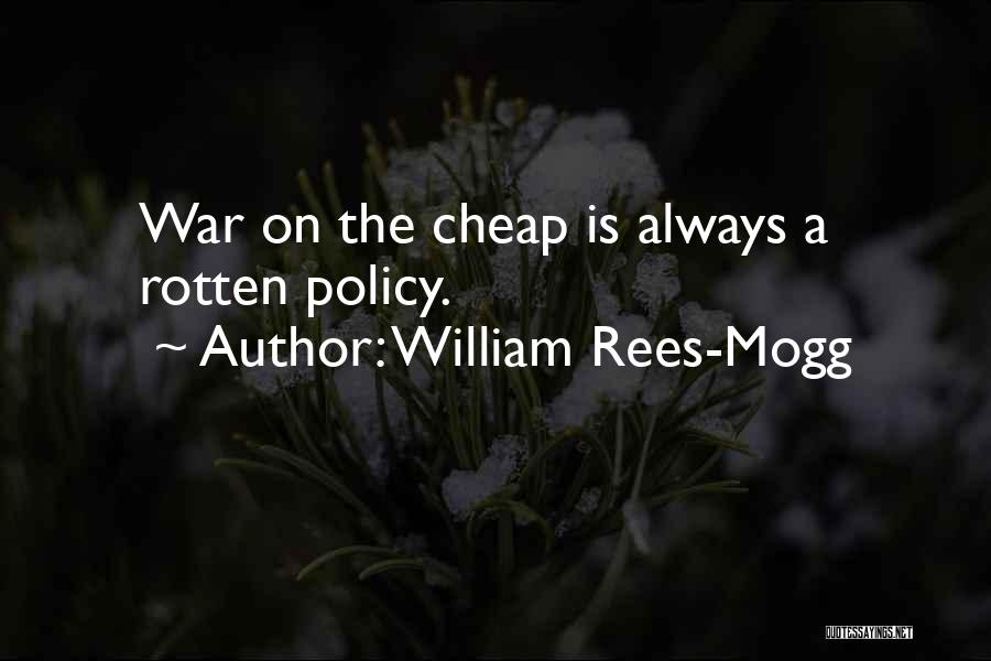 William Rees-Mogg Quotes: War On The Cheap Is Always A Rotten Policy.