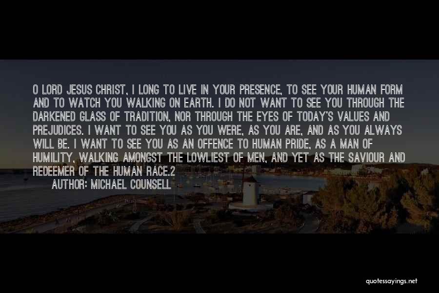 Michael Counsell Quotes: O Lord Jesus Christ, I Long To Live In Your Presence, To See Your Human Form And To Watch You