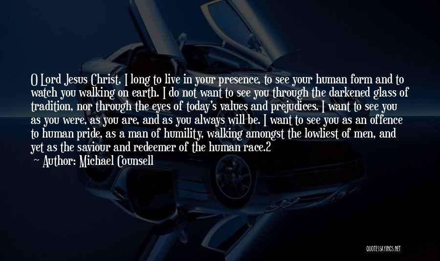 Michael Counsell Quotes: O Lord Jesus Christ, I Long To Live In Your Presence, To See Your Human Form And To Watch You