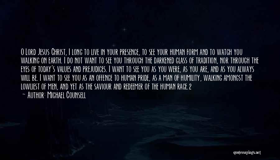 Michael Counsell Quotes: O Lord Jesus Christ, I Long To Live In Your Presence, To See Your Human Form And To Watch You