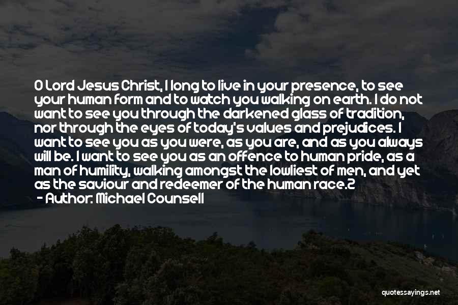 Michael Counsell Quotes: O Lord Jesus Christ, I Long To Live In Your Presence, To See Your Human Form And To Watch You