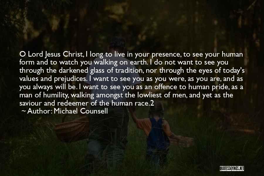 Michael Counsell Quotes: O Lord Jesus Christ, I Long To Live In Your Presence, To See Your Human Form And To Watch You