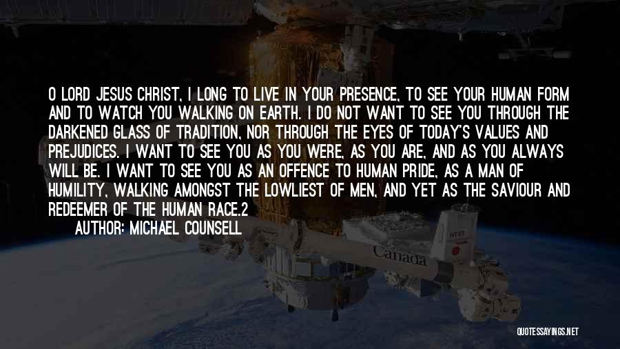 Michael Counsell Quotes: O Lord Jesus Christ, I Long To Live In Your Presence, To See Your Human Form And To Watch You