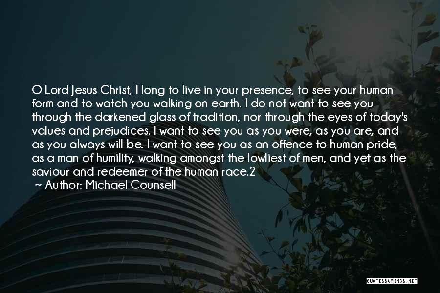 Michael Counsell Quotes: O Lord Jesus Christ, I Long To Live In Your Presence, To See Your Human Form And To Watch You