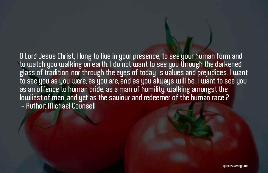 Michael Counsell Quotes: O Lord Jesus Christ, I Long To Live In Your Presence, To See Your Human Form And To Watch You