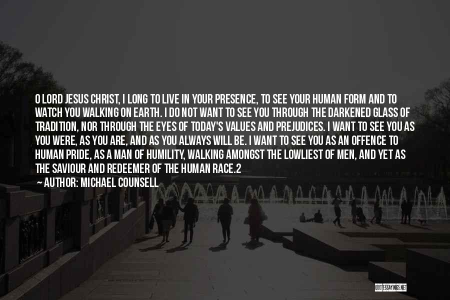 Michael Counsell Quotes: O Lord Jesus Christ, I Long To Live In Your Presence, To See Your Human Form And To Watch You