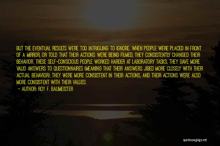 Roy F. Baumeister Quotes: But The Eventual Results Were Too Intriguing To Ignore. When People Were Placed In Front Of A Mirror, Or Told