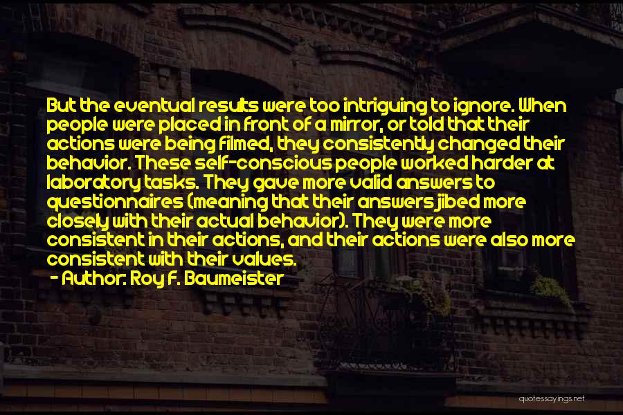 Roy F. Baumeister Quotes: But The Eventual Results Were Too Intriguing To Ignore. When People Were Placed In Front Of A Mirror, Or Told
