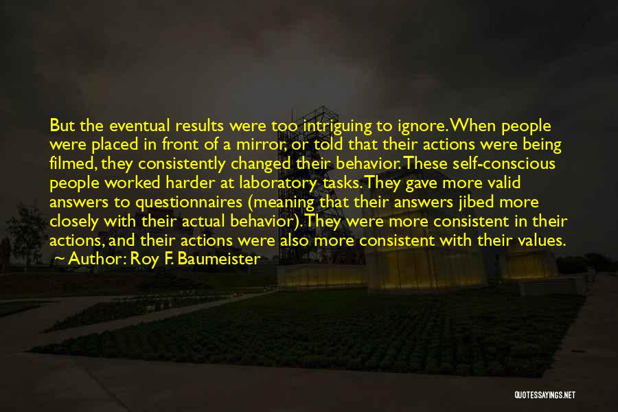 Roy F. Baumeister Quotes: But The Eventual Results Were Too Intriguing To Ignore. When People Were Placed In Front Of A Mirror, Or Told