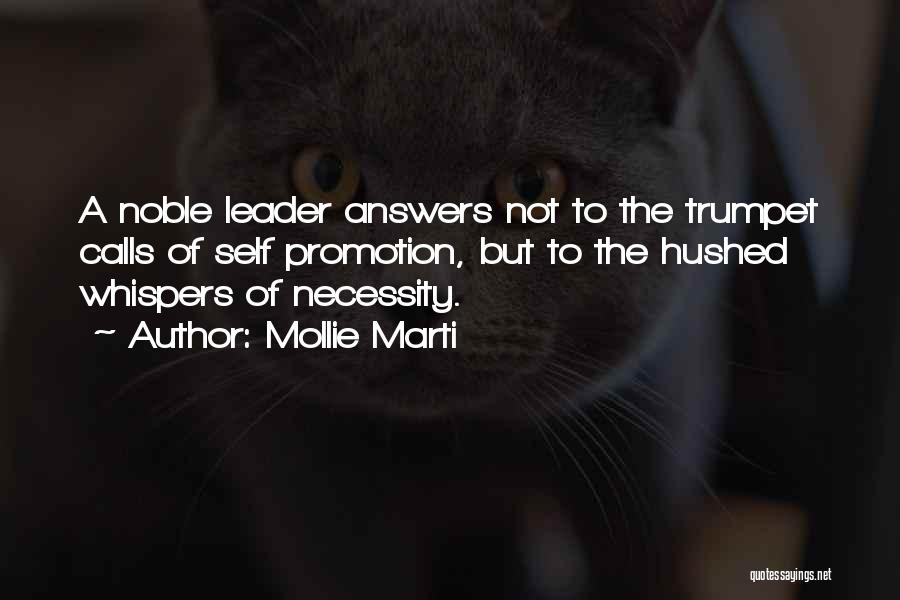 Mollie Marti Quotes: A Noble Leader Answers Not To The Trumpet Calls Of Self Promotion, But To The Hushed Whispers Of Necessity.