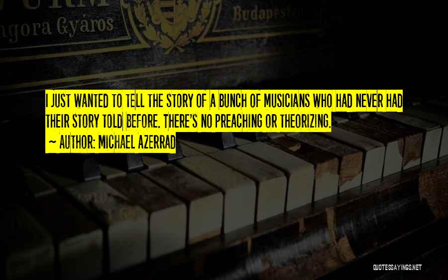 Michael Azerrad Quotes: I Just Wanted To Tell The Story Of A Bunch Of Musicians Who Had Never Had Their Story Told Before.