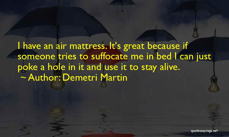 Demetri Martin Quotes: I Have An Air Mattress. It's Great Because If Someone Tries To Suffocate Me In Bed I Can Just Poke