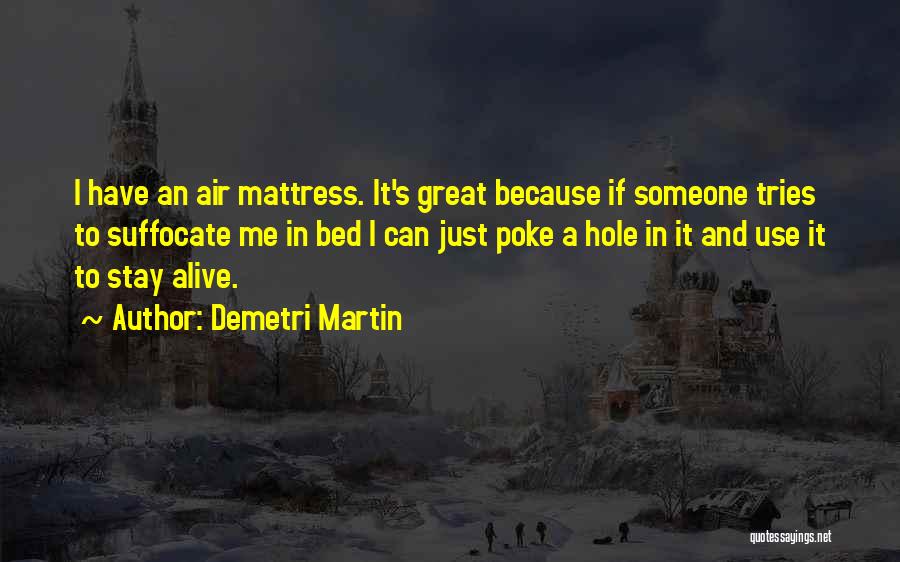 Demetri Martin Quotes: I Have An Air Mattress. It's Great Because If Someone Tries To Suffocate Me In Bed I Can Just Poke
