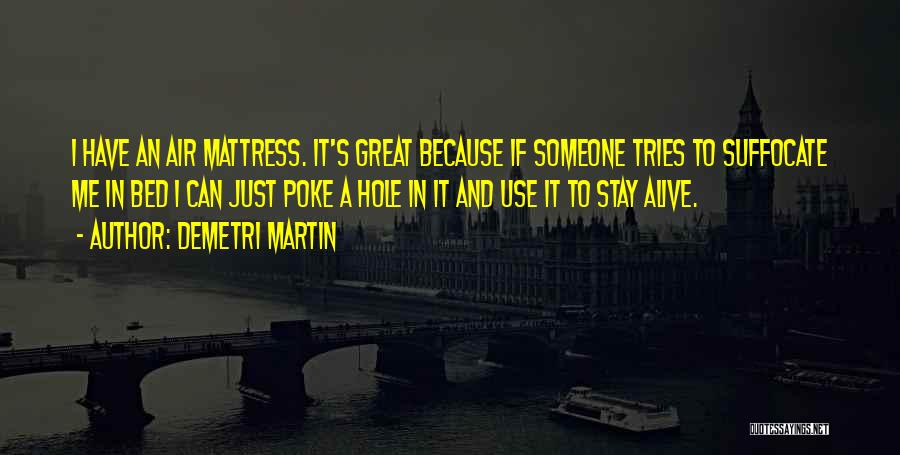 Demetri Martin Quotes: I Have An Air Mattress. It's Great Because If Someone Tries To Suffocate Me In Bed I Can Just Poke