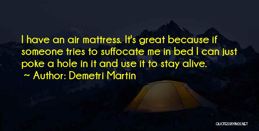 Demetri Martin Quotes: I Have An Air Mattress. It's Great Because If Someone Tries To Suffocate Me In Bed I Can Just Poke